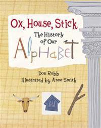 Ox, House, Stick: The History of Our Alphabet