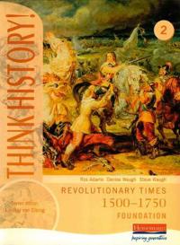 Think History: Revolutionary Times 1500-1750 Foundation Pupil Book 2