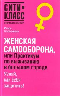 Zhenskaja samooborona, ili Praktikum po vyzhivaniju v bolshom gorode.