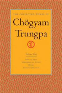 The Collected Works of Chogyam Trungpa, Volume 1: Born in Tibet - Meditation in Action - Mudra - Selected Writings