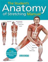 The Student's Anatomy of Stretching Manual: 50 Fully-Illustrated Strength Building and Toning Stretches