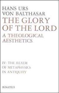 Glory of the Lord: A Theological Aesthetics (The Realm of Metaphysics in Antiquity)