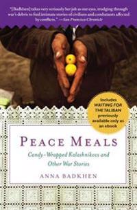 Peace Meals: Candy-Wrapped Kalashnikovs and Other War Stories (Includes Waiting for the Taliban, Previously Available Only as an eB