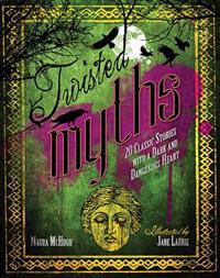 Twisted Myths: 20 Classic Stories with a Dark and Dangerous Heart