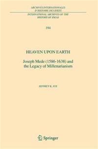 Heaven Upon Earth: Joseph Mede (1586-1638) and the Legacy of Millenarianism