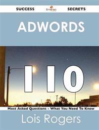 Adwords 110 Success Secrets - 110 Most Asked Questions on Adwords - What You Need to Know