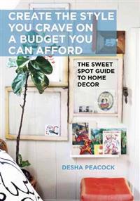 Create the Style You Crave on a Budget You Can Afford: The Sweet Spot Guide to Home Decor