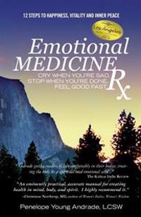Emotional Medicine RX: Cry When You're Sad, Stop When You're Done, Feel Good Fast