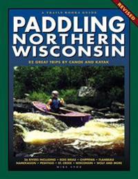 Paddling Northern Wisconsin: 82 Great Trips by Canoe and Kayak