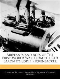 Airplanes and Aces of the First World War from the Red Baron to Eddie Rickenbacker