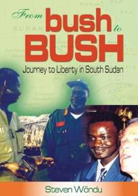 From Bush to Bush. Journey to Liberty in South Sudan