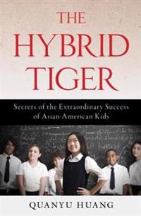 The Hybrid Tiger: Secrets of the Extraordinary Success of Asian-American Kids