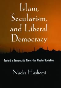 Islam, Secularism, and Liberal Democracy, toward a Democratic Theory for Muslim Societies