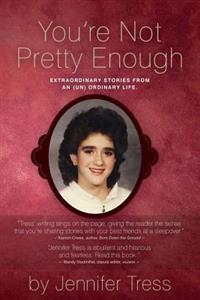 You're Not Pretty Enough: Extraordinary Stories from an (Un) Ordinary Life.