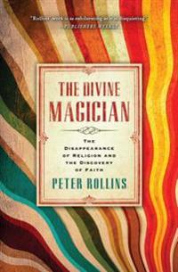 The Divine Magician: The Disappearance of Religion and the Discovery of Faith