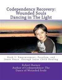 Codependency Recovery: Wounded Souls Dancing in the Light: Book 1: Empowerment, Freedom, and Inner Peace Through Inner Child Healing