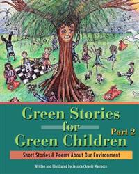 Green Stories for Green Children, Part 2: Short Stories and Poems about Our Environment