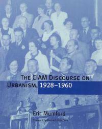 The CIAM Discourse on Urbanism 1928-1960
