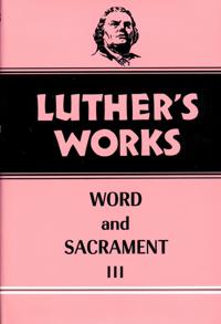 Luther's Works Word and Sacrament III