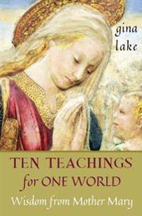Ten Teachings for One World: Wisdom from Mother Mary