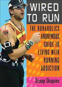 Wired to Run: The Runaholics Anonymous Guide to Living with Running Addiction