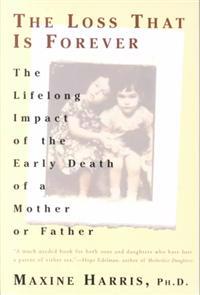 The Loss That Is Forever: The Lifelong Impact of the Early Death of a Mother or Father