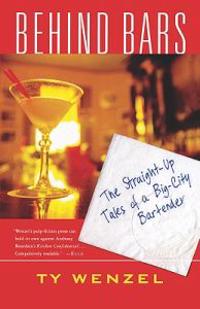 Behind Bars: The Straight-Up Tales of a Big-City Bartender