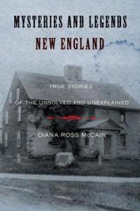 Mysteries and Legends of New England: True Stories of the Unsolved and Unexplained