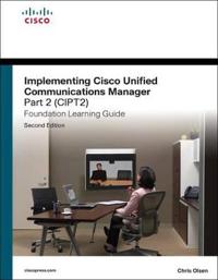 Implementing Cisco Unified Communications Manager, Part 2 (CIPT2) Foundation Learning Guide