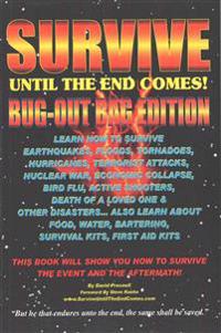 Survive Until the End Comes - (Bug-Out Bag Edition): Survive Earthquakes, Floods, Tornadoes, Hurricanes, Terrorist Attacks, War, Bird Flu, Shooters, &