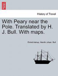 With Peary Near the Pole. Translated by H. J. Bull. with Maps.