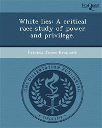White lies: A critical race study of power and privilege.