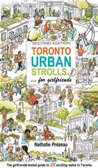 Toronto Urban Strolls 1... for Girlfriends: The Girlfriends-Tested Guide to Exciting Walks in Toronto