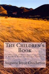 The Children's Book: A Collection of Short Stories and Poems; A Mormon Book for Mormon Children