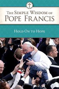 Hold on to Hope: The Simple Wisdom of Pope Francis