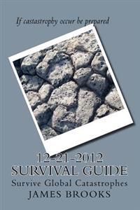 12-21-2012 Survival Guide: Survive Global Catastrophes