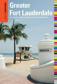Insiders' Guide to Greater Fort Lauderdale: Fort Lauderdale, Hollywood, Pompano, Dania & Deerfield Beaches