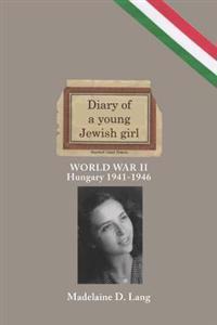Diary of a Young Jewish Girl - World War II Hungary 1941-1946
