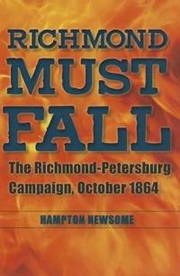Richmond Must Fall: The Richmond-Pettersburg Campaign, October 1864