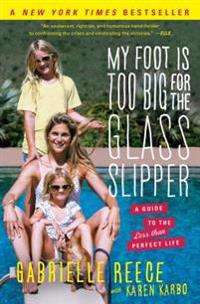 My Foot Is Too Big for the Glass Slipper: A Guide to the Less Than Perfect Life