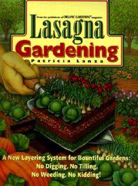 Lasagna Gardening: A New Layering System for Bountiful Gardens: No Digging, No Tilling, No Weeding, No Kidding!