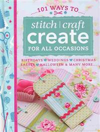101 Ways to Stitch, Craft, Create for All Occasions