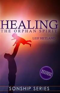 Healing the Orphan Spirit Revised Edition