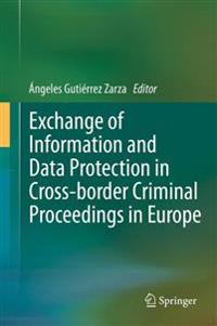 Exchange of Information and Data Protection in Cross-Border Criminal Proceedings in Europe