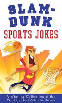 Slam-Dunk Sports Jokes: A Winning Collection of the World's Best Athletic Jokes