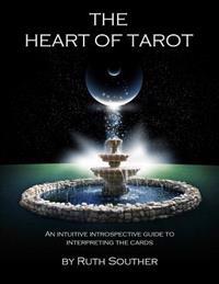The Heart of Tarot: An Intuitive Introspective Guide to Interpreting the Cards