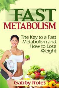 Fast Metabolism: The Key to a Fast Metabolism and How to Lose Weight