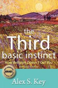 The Third Basic Instinct: How Religion Doesn't Get You (Revised Edition)