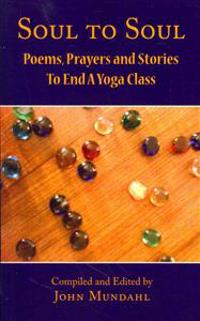Soul to Soul: Poems, Prayers and Stories to End a Yoga Class