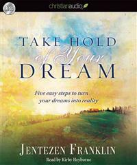 Take Hold of Your Dream: Five Easy Steps to Turn Your Dreams Into Reality